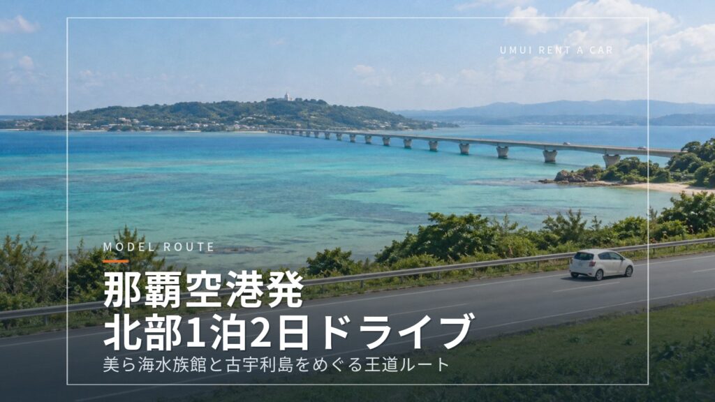 那覇空港発・北部1泊2日ドライブ 美ら海水族館と古宇利島をめぐる王道ルート