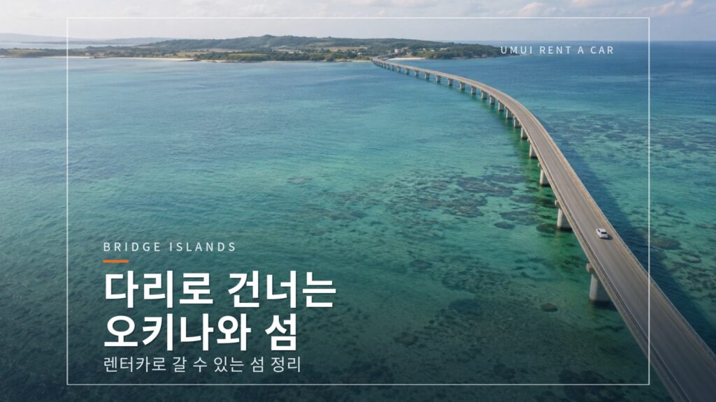 다리로 이어진 오키나와의 섬 렌터카로 건널 수 있는 섬 총정리