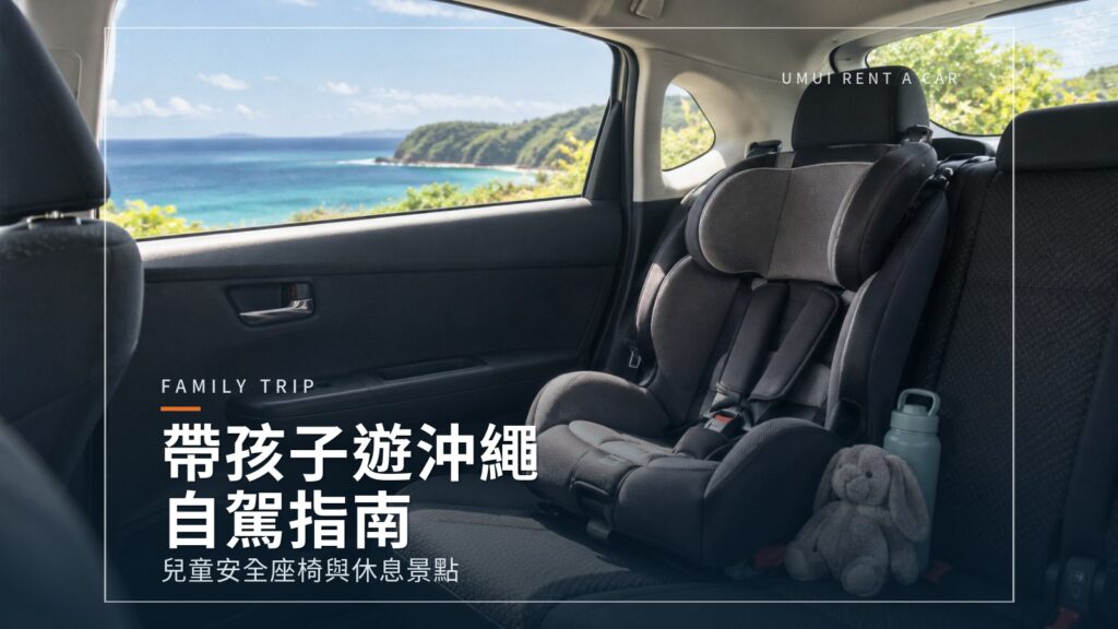 帶孩子遊沖繩自駕指南：兒童安全座椅與休息景點