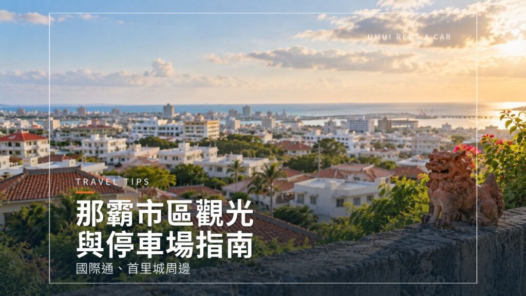 那霸市區觀光與停車場指南 國際通、首里城周邊